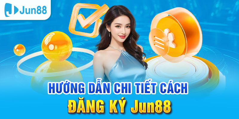 Đăng Ký Jun88 - Tham Gia Ngay Nhận Thưởng Nóng Liền Tay 6 Đăng ký Jun88 đơn giản cho người dùng PC