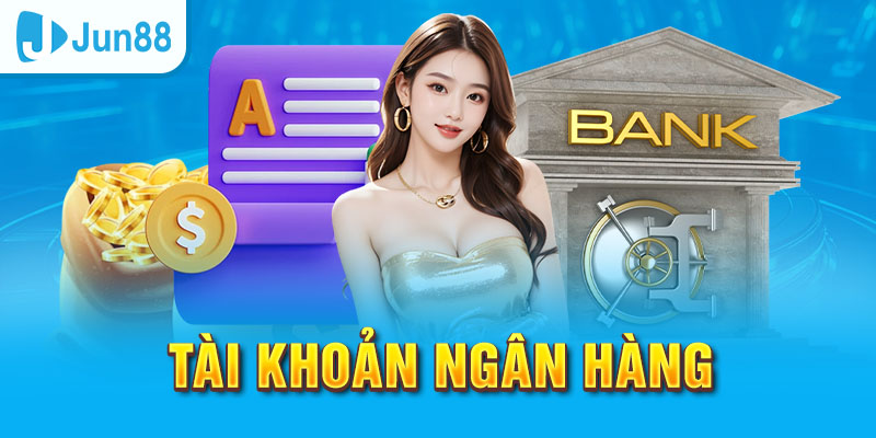 Đăng Ký Jun88 - Tham Gia Ngay Nhận Thưởng Nóng Liền Tay 8 Tài khoản ngân hàng để thực hiện rút tiền khi thắng cược