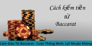 Làm Giàu Từ Baccarat - Cược Thông Minh, Lợi Nhuận Khủng 10 Làm Giàu Từ Baccarat