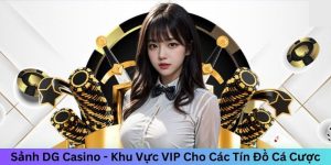 Sảnh DG Casino - Khu Vực VIP Cho Các Tín Đồ Cá Cược 8 Sảnh DG Casino